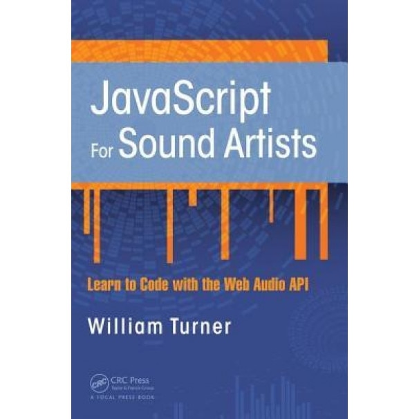 JavaScript for Sound Artists: Learn to Code with the Web Audio API, William Turner (Author)