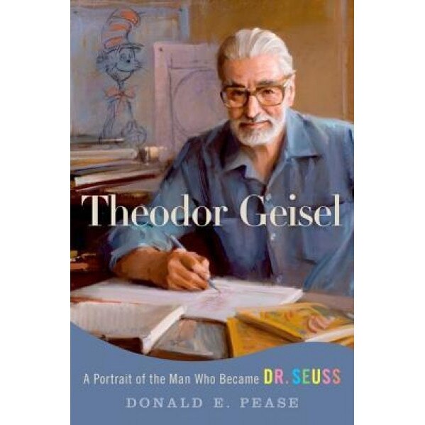 Theodor Geisel: A Portrait of the Man Who Became Dr. Seuss, Donald Pease (Author)