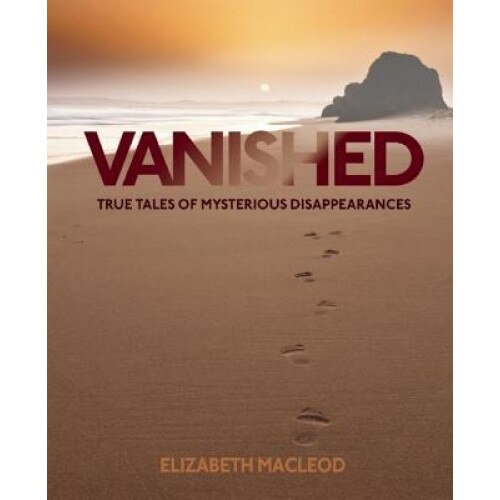 Vanished: True Tales of Mysterious Disappearances, Elizabeth MacLeod (Author)