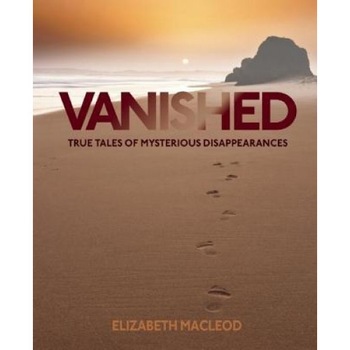 Vanished: True Tales of Mysterious Disappearances, Elizabeth MacLeod (Author) Vanished: True Tales of Mysterious Disappearances, Elizabeth MacLeod (Author)
