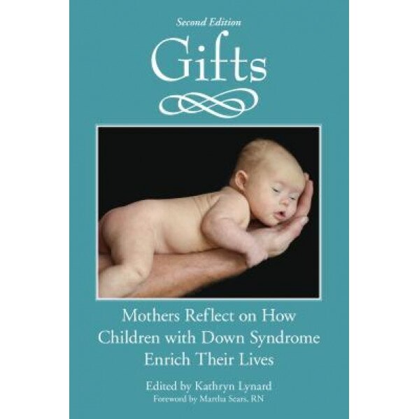 Gifts: Mothers Reflects on How Children with Down Syndrome Enrich Their Lives, Kathryn Lynard (Editor)