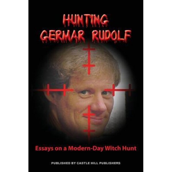 Hunting Germar Rudolf: Essays on a Modern-Day Witch Hunt, Germar Rudolf (Author)