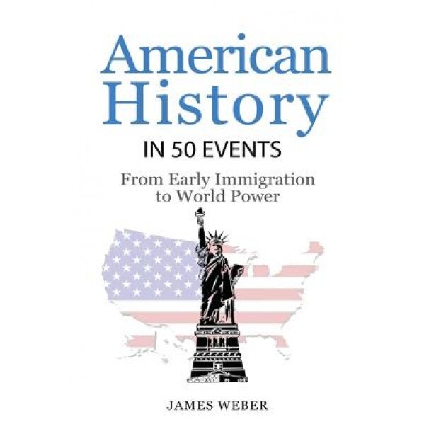 History: American History in 50 Events: From First Immigration to World Power (Us History, History Books, USA History), James Weber (Author)