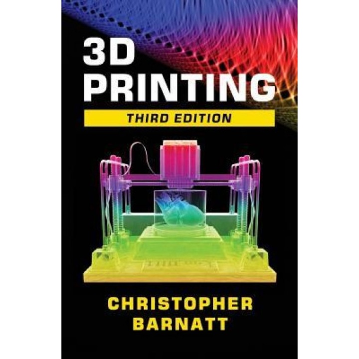 3D Printing: Third Edition, Christopher Barnatt (Author)