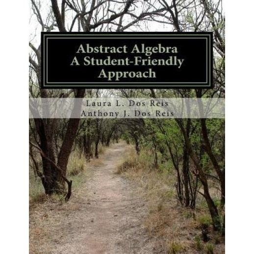 Abstract Algebra: A Student-Friendly Approach, Laura L. Dos Reis (Author)