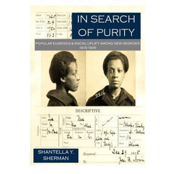 In Search of Purity: Popular Eugenics & Racial Uplift Among New Negroes 1915-1935, Dr Shantella Yolanda Sherman (Author)