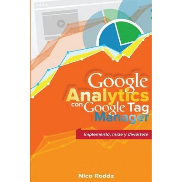 Google Analytics Con Google Tag Manager: Implementa, Mide y Diviertete - Nico Roddz (Author)