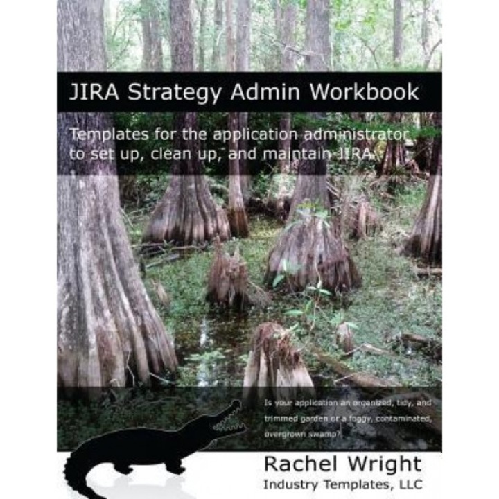 Jira Strategy Admin Workbook: Templates for the Application Administrator to Set Up, Clean Up, and Maintain Jira, Rachel Wright (Author)