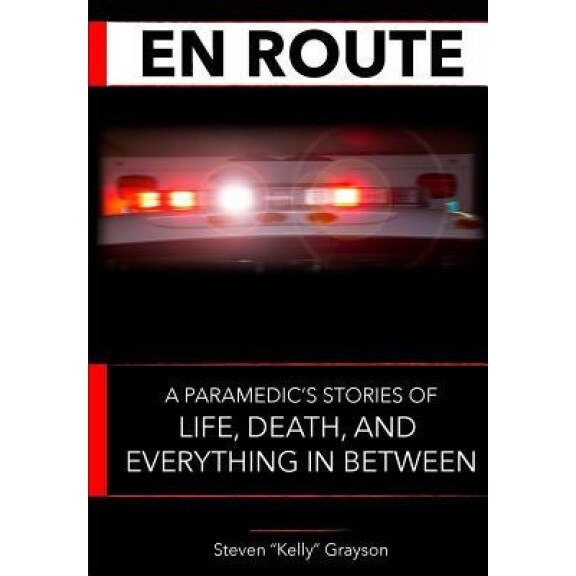 En Route: A Paramedic's Stories of Life, Death and Everything in Between, Steven Kelly Grayson (Author)