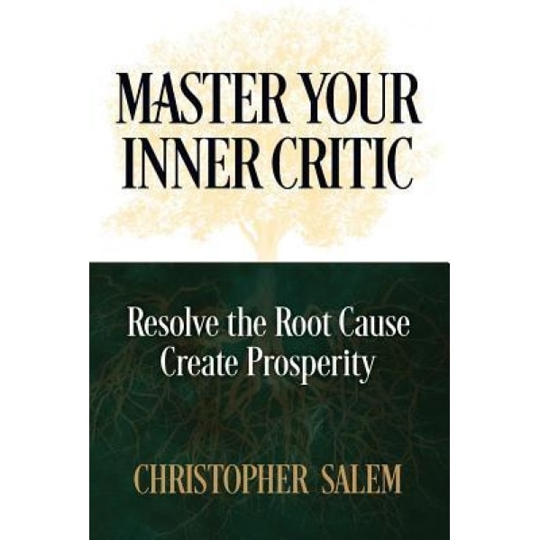 Master Your Inner Critic: Resolve the Root Cause Create Prosperity, Christopher Salem (Author)