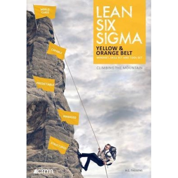 Lean Six SIGMA Yellow & Orange Belt: Mindset, Skill Set and Tool Set, Ir H. C. Theisens (Author)