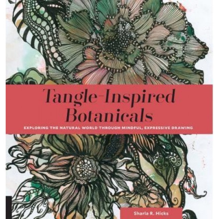 Tangle-Inspired Botanicals: Exploring the Natural World Through Mindful, Expressive Drawing, Sharla R. Hicks (Author)