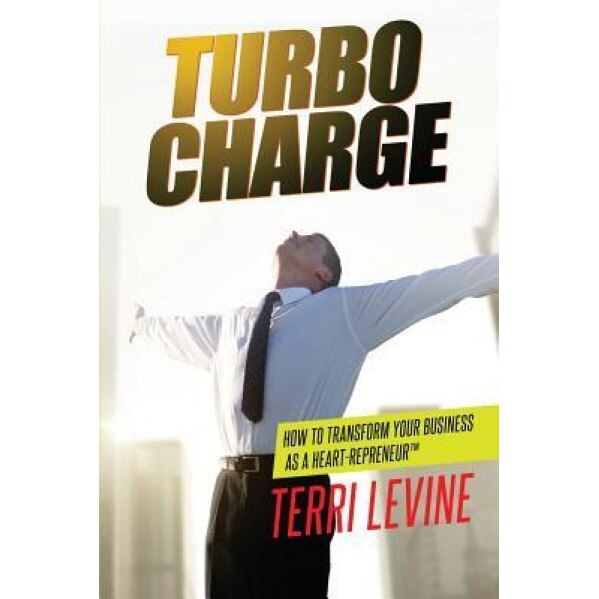 Turbo Charge: How to Transform Your Business as a Heart-Repreneur - Terri Levine (Author)