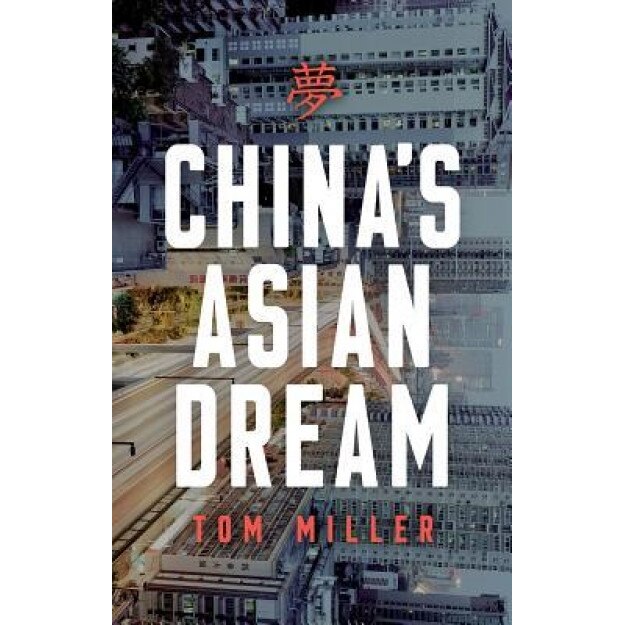 China's Asian Dream: Empire Building Along the New Silk Road, Tom Miller (Author)