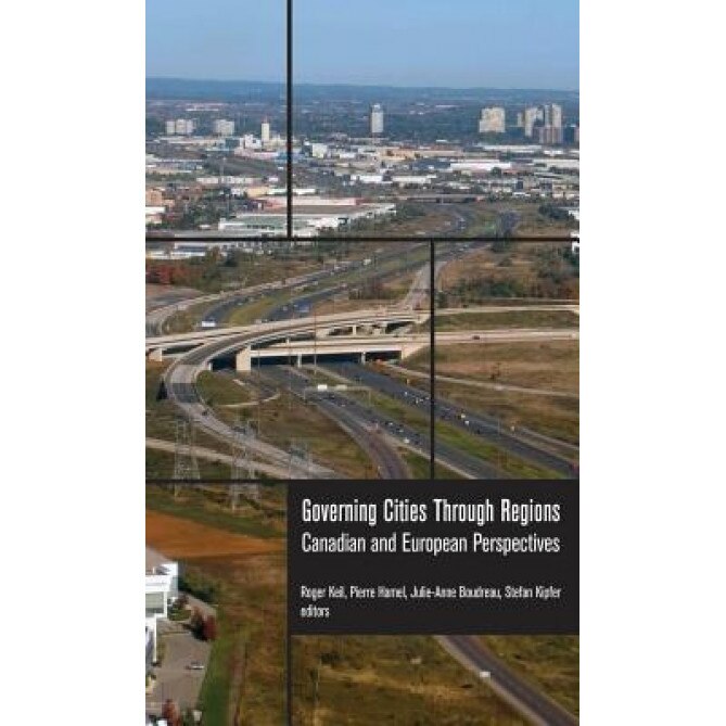 Governing Cities Through Regions: Canadian and European Perspectives, Roger Keil (Editor)