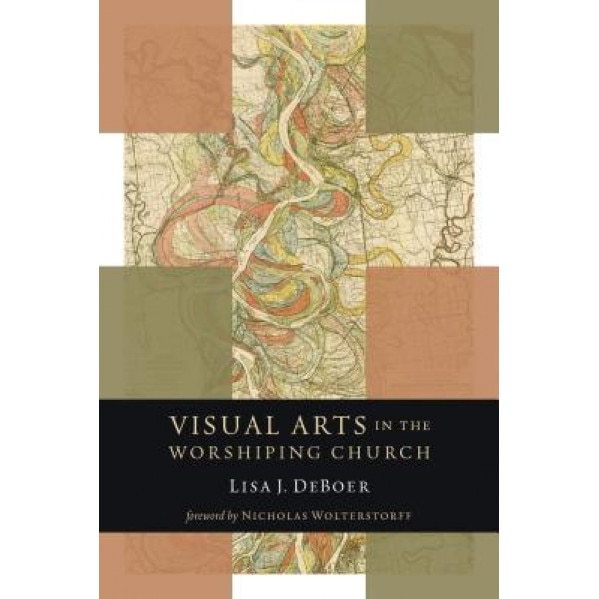 Visual Arts in the Worshiping Church, Lisa Deboer (Author)