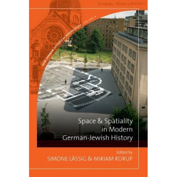 Space and Spatiality in Modern German-Jewish History,