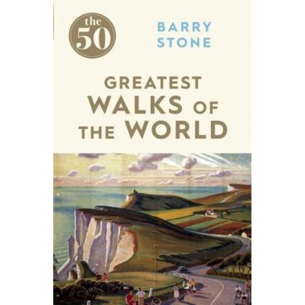 The 50 Greatest Walks of the World, Barry Stone (Author)