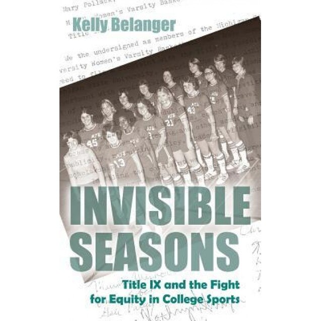 Invisible Seasons: Title IX and the Fight for Equity in College Sports, Kelly Belanger (Author)
