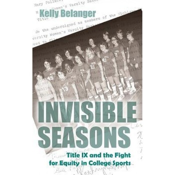 Invisible Seasons: Title IX and the Fight for Equity in College Sports, Kelly Belanger (Author) Invisible Seasons: Title IX and the Fight for Equity in College Sports, Kelly Belanger (Author)