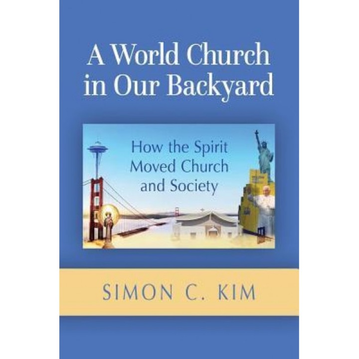 World Church in Our Backyard: How the Spirit Moved Church and Society, Simon C. Kim (Author)