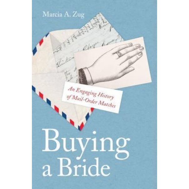 Buying a Bride: An Engaging History of Mail-Order Matches, Marcia A. Zug (Author)