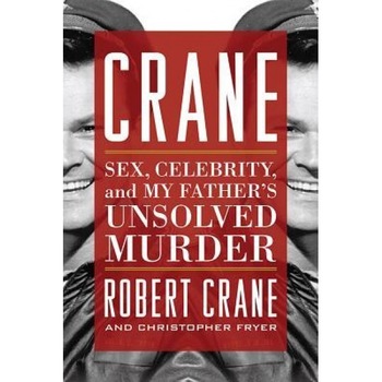 Crane: Sex, Celebrity, and My Father's Unsolved Murder, Robert Crane (Author) Crane: Sex, Celebrity, and My Father's Unsolved Murder, Robert Crane (Author)