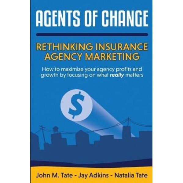 Agents of Change: Rethinking Insurance Agency Marketing - MR John M. Tate (Author)