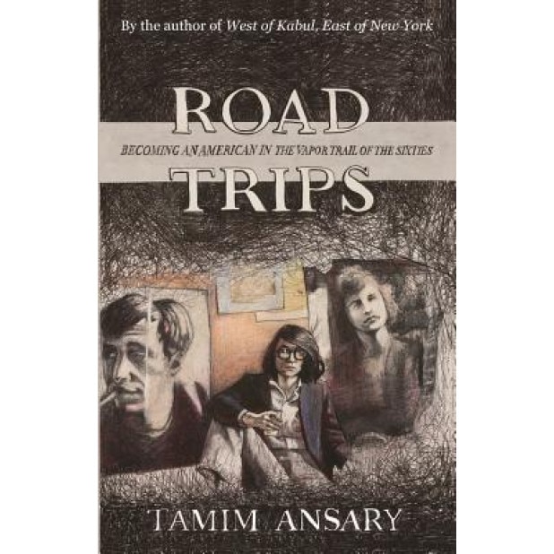 Road Trips: Becoming an American in the Vapor Trail of the Sixties, Mir Tamim Ansary (Author)