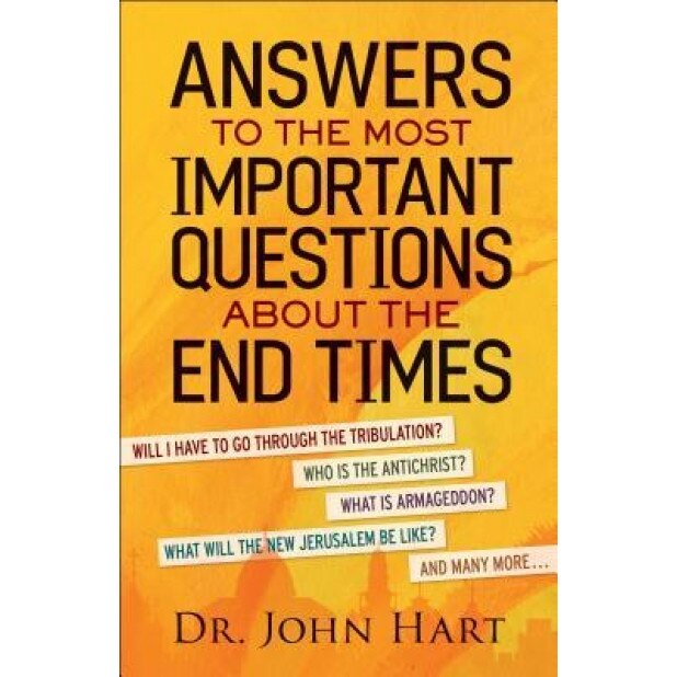 Answers to the Most Important Questions about the End Times: Will I Have to Go Through the Tribulation? Who Is the Antichrist? What Is Armageddon? Wha, Dr John Hart (Author)