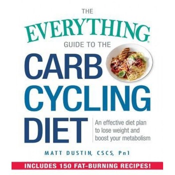 The Everything Guide to the Carb Cycling Diet: An Effective Diet Plan to Lose Weight and Boost Your Metabolism, Matt Dustin (Author) The Everything Guide to the Carb Cycling Diet: An Effective Diet Plan to Lose Weight and Boost Your Metabolism, Matt Dustin (Author)