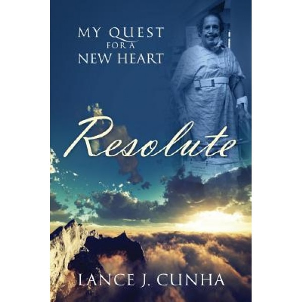Resolute: My Quest for a New Heart, Lance J. Cunha (Author)
