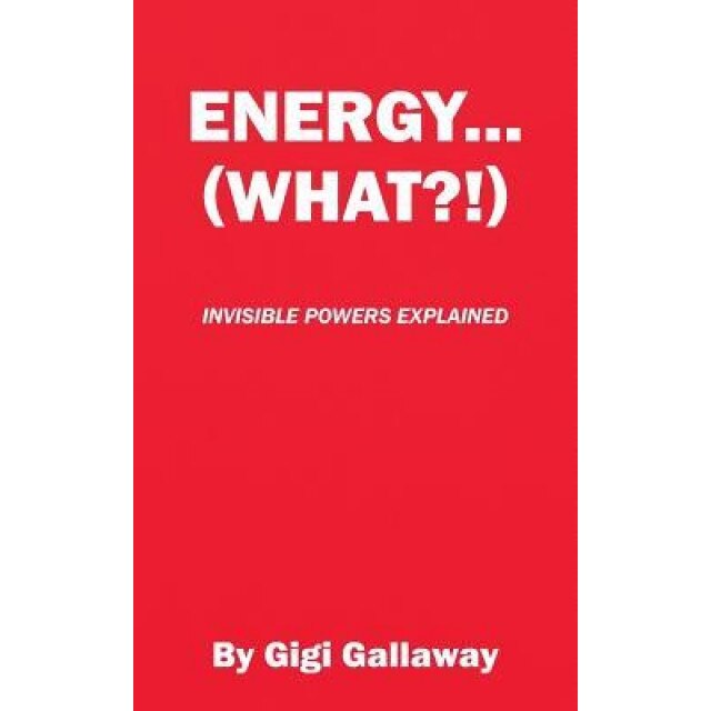 Energy...(What?!): Invisible Powers Explained - Gigi Gallaway (Author)