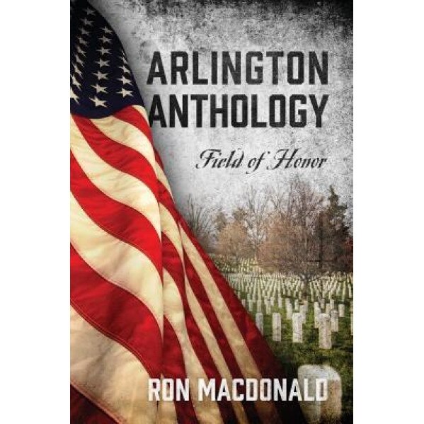 Arlington Anthology: Field of Honor, Ron MacDonald (Author)
