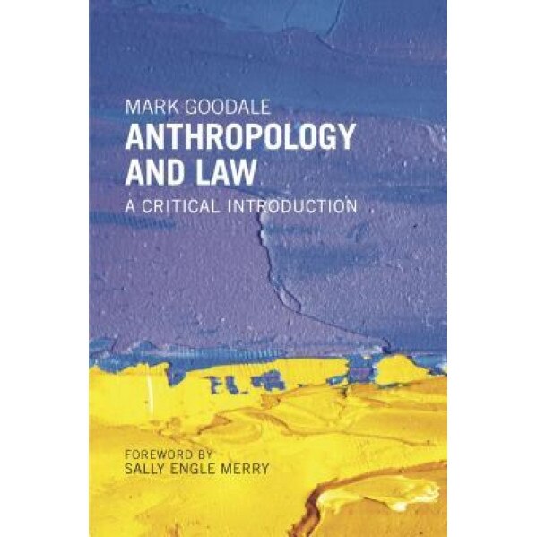 Anthropology and Law: A Critical Introduction, Mark Goodale (Author)