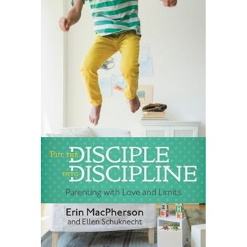 Put the Disciple Into Discipline: Parenting with Love and Limits, Erin MacPherson (Author) Put the Disciple Into Discipline: Parenting with Love and Limits, Erin MacPherson (Author)