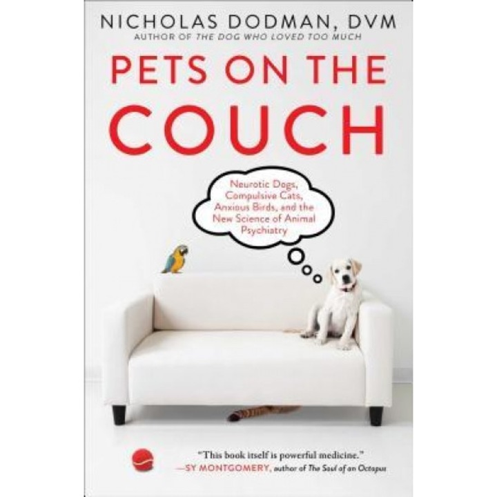 Pets on the Couch: Neurotic Dogs, Compulsive Cats, Anxious Birds, and the New Science of Animal Psychiatry, Nicholas Dodman (Author)