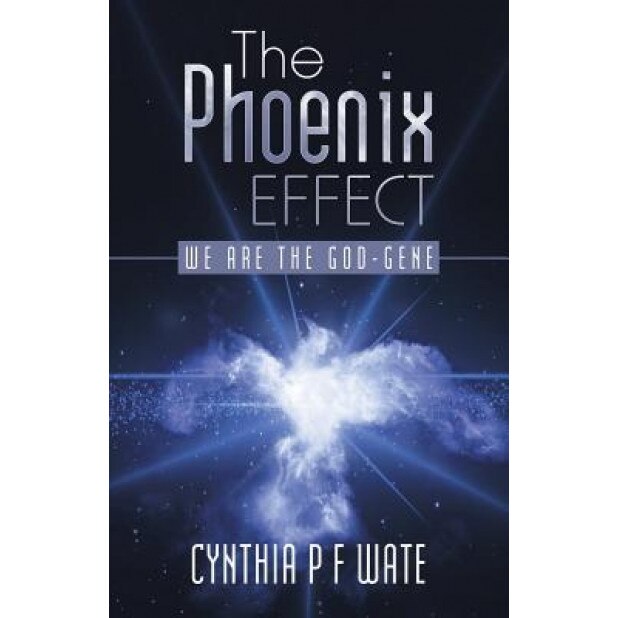 The Phoenix Effect: We Are the God-Gene, Cynthia P. F. Wate (Author)