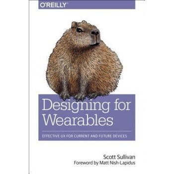 Designing for Wearables: Effective UX for Current and Future Devices, Scott Sullivan (Author) Designing for Wearables: Effective UX for Current and Future Devices, Scott Sullivan (Author)