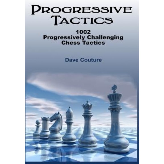 Progressive Tactics: 1002 Progressively Challenging Chess Tactics, Dave Couture (Author)