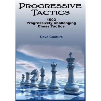 Progressive Tactics: 1002 Progressively Challenging Chess Tactics, Dave Couture (Author) Progressive Tactics: 1002 Progressively Challenging Chess Tactics, Dave Couture (Author)