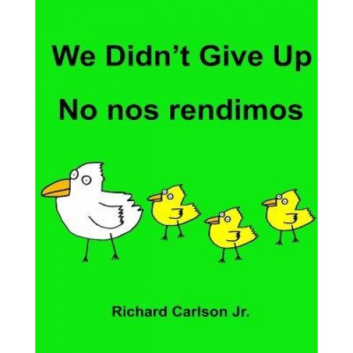 We Didn't Give Up No Nos Rendimos: Children's Picture Book English-Spanish (Latin America) (Bilingual Edition), Richard Carlson Jr (Author)