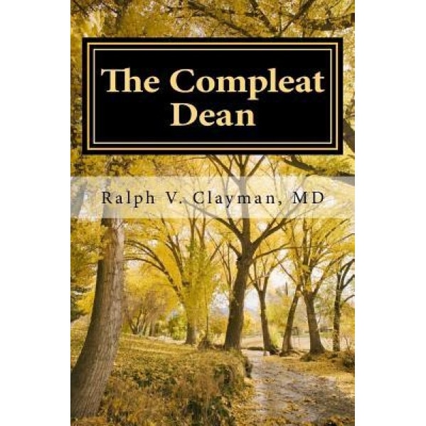 The Compleat Dean: A Guide to Academic Leadership in an Age of Uncertainty, Dr Ralph Victor Clayman (Author)
