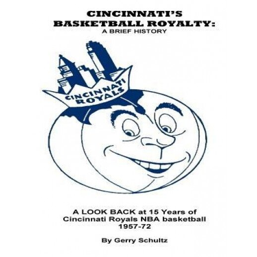 Cincinnati's Basketball Royalty: A Brief History: A Look Back at 15 Years of Cincinnati Royals NBA Basketball, MR Gerry Schultz (Author)