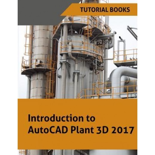 Introduction to AutoCAD Plant 3D 2017, Tutorial Books (Author)