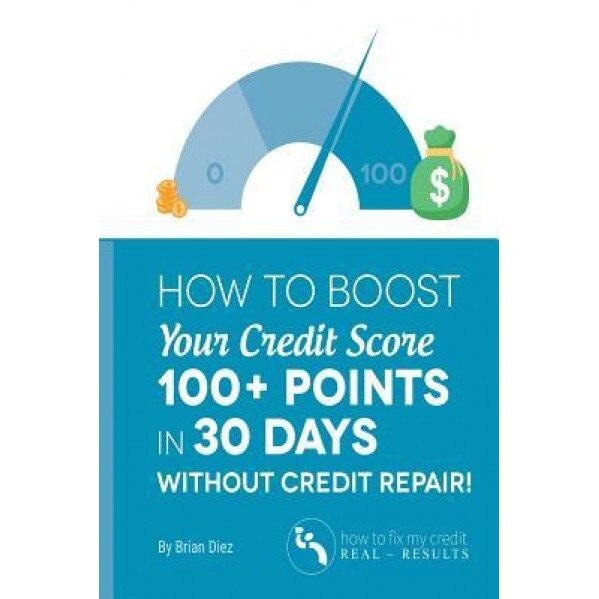 How to Boost Your Credit Score 100+ Points in 30 Days Without Credit Repair! - Brian Diez (Author)