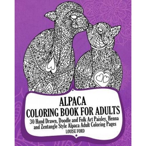 Alpaca Coloring Book for Adults: 30 Hand Drawn, Doodle and Folk Art Paisley, Henna and Zentangle Style Alpaca Coloring Pages, Louise Ford (Author)