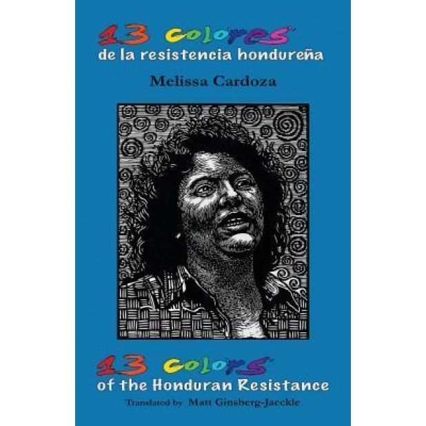 13 Colors of the Honduran Resistance: Trece Colores de La Resistencia Hondurena, Melissa Cardoza (Author)