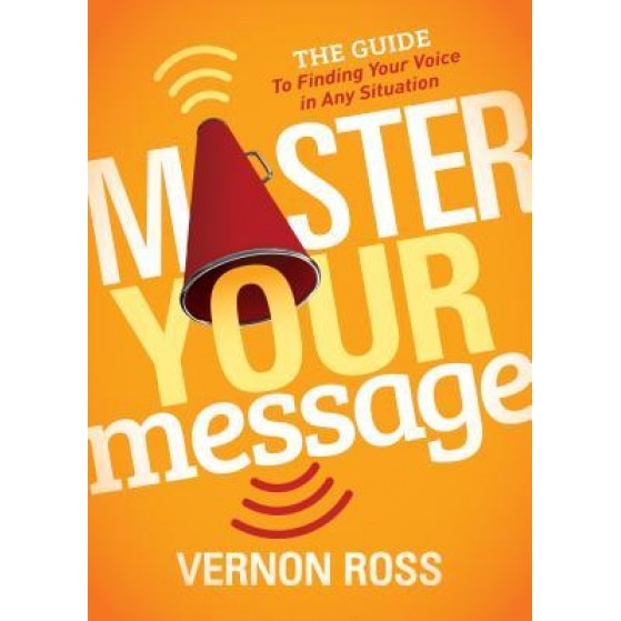 Master Your Message: The Guide to Finding Your Voice in Any Situation, Vernon Ross (Author)