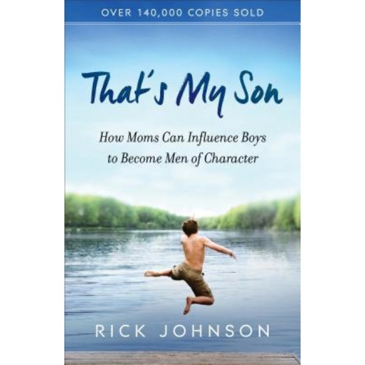 That's My Son: How Moms Can Influence Boys to Become Men of Character, Rick Johnson (Author)